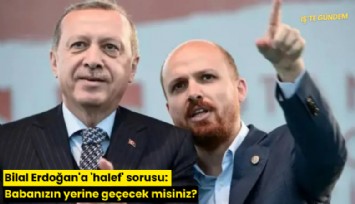 Bilal Erdoğan'a 'halef' sorusu: Babanızın yerine geçecek misiniz?