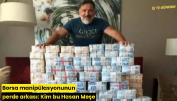Borsa manipülasyonunun perde arkası: Kim bu Hasan Meşe?