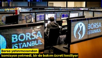 Borsa yatırımcısından komisyon yetmedi, bir de bakım ücreti kesiliyor