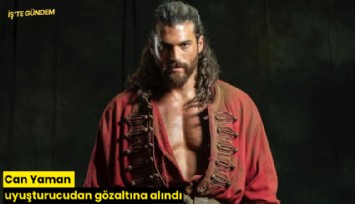 Can Yaman uyuşturucudan gözaltına alındı
