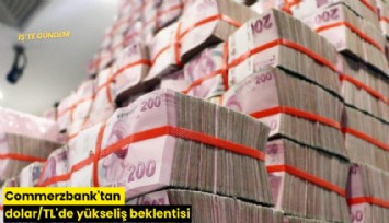 Commerzbank'tan dolar/TL'de yükseliş beklentisi