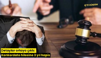 Detaylar ortaya çıktı: Konkordato hilesine 3 yıl hapis