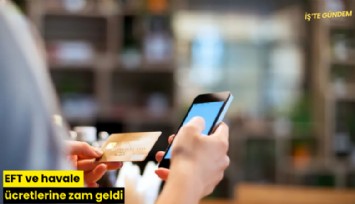 EFT ve havale ücretlerine zam geldi