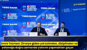 Emre Tezmen: Zirveye giden yol azimden, disiplinden ve yeteneğe doğru zamanda yatırım yapmaktan geçer