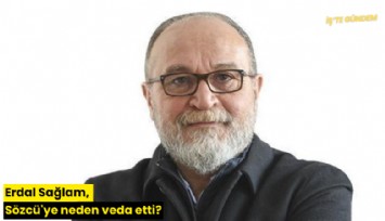 Erdal Sağlam, Sözcü'ye neden veda etti?
