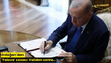 Erdoğan'dan 'Yalova' cezası: Validen sonra...