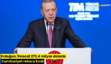 Erdoğan: İhracat 273.4 milyar dolarla Cumhuriyet rekoru kırdı