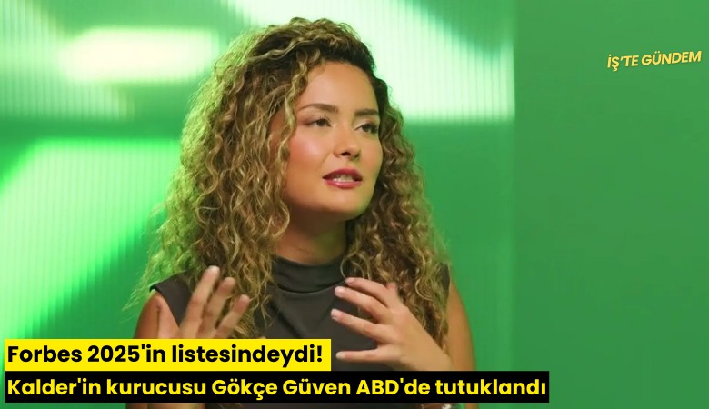 Forbes 2025'in listesindeydi! Kalder'in kurucusu Gökçe Güven ABD'de tutuklandı