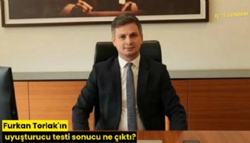 Furkan Torlak'ın uyuşturucu testi sonucu ne çıktı?
