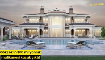 Gökçek'in 300 milyonluk malikanesi kaçak çıktı!