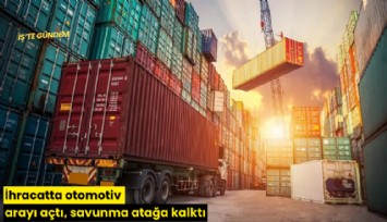 İhracatta otomotiv arayı açtı, savunma atağa kalktı