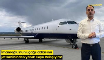 İmamoğlu'nun uçağı iddiasına jet sahibinden yanıt: Koyu Reisçiyim!