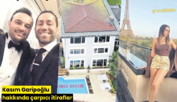 Kasım Garipoğlu hakkında çarpıcı itiraflar