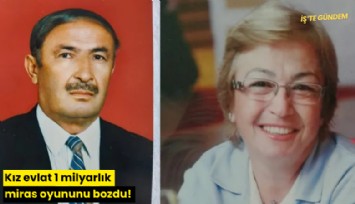 Kız evlat 1 milyarlık miras oyununu bozdu!