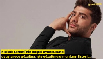 Kızılcık Şerbeti'nin başrol oyuncusuna uyuşturucu gözaltısı: İşte gözaltına alınanların listesi....