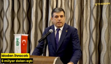 Maden ihracatı 6 milyar doları aştı