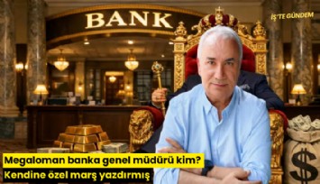Megaloman banka genel müdürü kim? Kendine özel marş yazdırmış