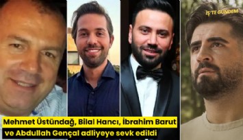 Mehmet Üstündağ, Bilal Hancı, İbrahim Barut ve Abdullah Gençal adliyeye sevk edildi