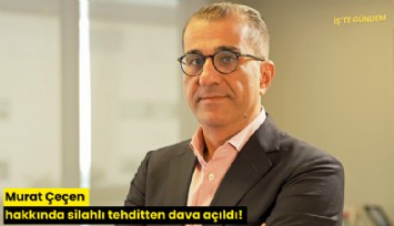 Murat Çeçen hakkında silahlı tehditten dava açıldı!