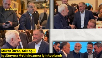 Murat Ülker, Ali Koç... İş dünyası Metin kazancı için toplandı