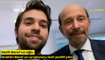 Nezih Barut'un oğlu İbrahim Barut'un uyuşturucu testi pozitif çıktı