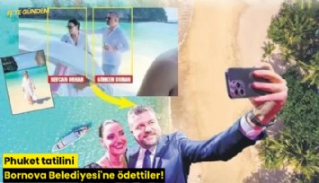 Phuket tatilini Bornova Belediyesi'ne ödettiler!