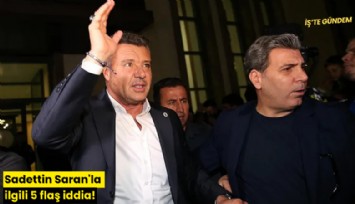 Sadettin Saran'la ilgili 5 flaş iddia!
