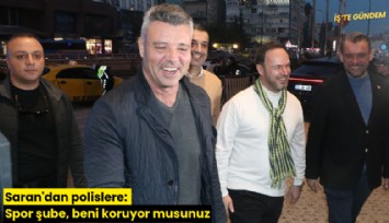 Saran'dan polislere: Spor şube, beni koruyor musunuz