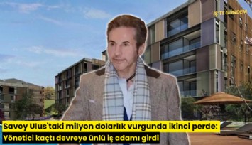 Savoy Ulus'taki milyon dolarlık vurgunda ikinci perde: Yönetici kaçtı devreye ünlü iş adamı girdi