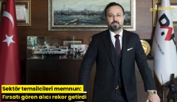 Sektör temsilcileri memnun: Fırsatı gören alıcı rekor getirdi