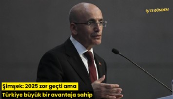 Şimşek: 2025 zor geçti ama Türkiye büyük bir avantaja sahip