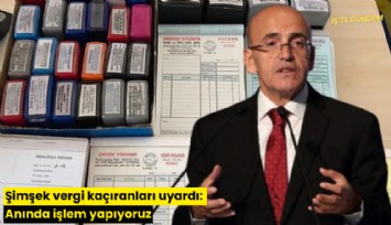 Şimşek vergi kaçıranları uyardı: Anında işlem yapıyoruz