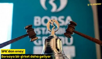 SPK'dan onay: Borsaya bir şirket daha geliyor
