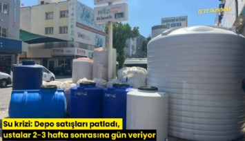 Su krizi: Depo satışları patladı, ustalar 2-3 hafta sonrasına gün veriyor