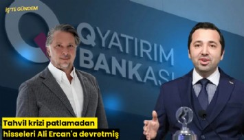 Tahvil krizi patlamadan hisseleri Ali Ercan'a devretmiş