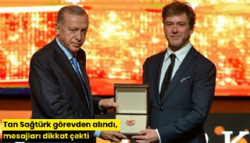 Tan Sağtürk görevden alındı, mesajları dikkat çekti