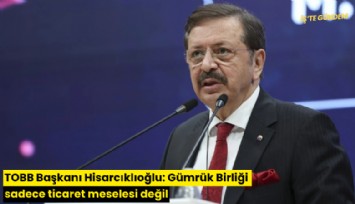 TOBB Başkanı Hisarcıklıoğlu: Gümrük Birliği sadece ticaret meselesi değil