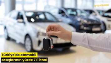 Türkiye'de otomobil satışlarının yüzde 71'i ithal