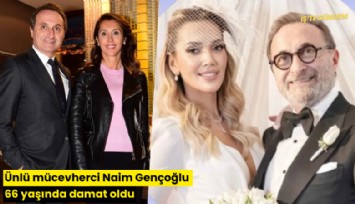 Ünlü mücevherci Naim Gençoğlu 66 yaşında damat oldu