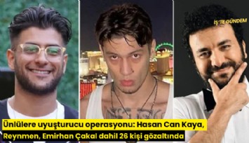 Ünlülere uyuşturucu operasyonu: Hasan Can Kaya, Reynmen, Emirhan Çakal dahil 26 kişi gözaltında