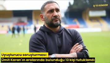 Uyuşturucu soruşturması: Ümit Karan'ın aralarında bulunduğu 13 kişi tutuklandı