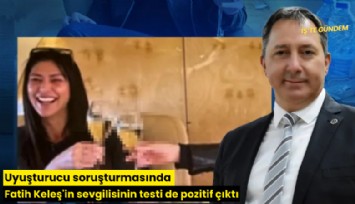 Uyuşturucu soruşturmasında Fatih Keleş'in sevgilisinin testi de pozitif çıktı