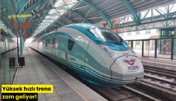 Yüksek hızlı trene zam geliyor!