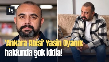 'Ankara Abisi' Yasin Oyanık hakkında şok iddia!