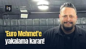 'Euro Mehmet'e yakalama kararı!