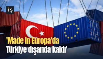 'Made in Europa'da Türkiye dışarıda kaldı'