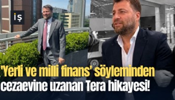 'Yerli ve milli finans' söyleminden cezaevine uzanan Tera hikayesi!