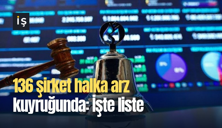 136 şirket halka arz kuyruğunda: İşte liste