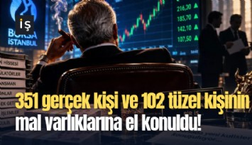 351 gerçek kişi ve 102 tüzel kişinin mal varlıklarına el konuldu!