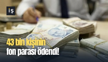 43 bin kişinin fon parası ödendi!